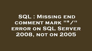 SQL : Missing end comment mark "*/" error on SQL Server 2008, not on 2005