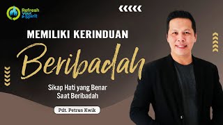 Memiliki Kerinduan Beribadah - Petrus Kwik