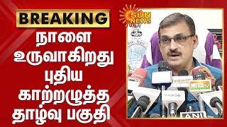 நாளை உருவாகிறது புதிய காற்றழுத்த தாழ்வு பகுதி - வானிலை மையம் தகவல்