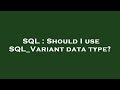 SQL : Should I use SQL_Variant data type?