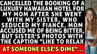 Cancelled The Booking Of A Luxury Hawaiian Hotel For Mom After She Went w/ My Sister, Who Seduced...