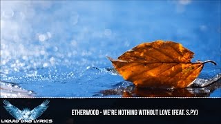 [LYRICS] Etherwood - We're Nothing Without Love (ft. S.P.Y)