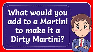 What would you add to a Martini to make it a Dirty Martini? Answer