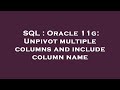 SQL : Oracle 11g: Unpivot multiple columns and include column name