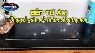 Bếp từ âm, bí quyết giúp bếp từ âm sống thọ hơn