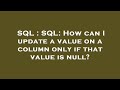 SQL : SQL: How can I update a value on a column only if that value is null?