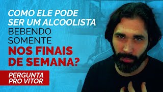 Quem bebe só nos finais de semana é alcoólatra? - Pergunta Pro Vitor