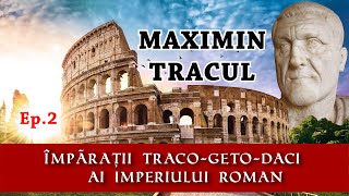 MAXIMIN TRACUL - Împărații Traco Geto Daci ai Imperiului Roman, Ep. 2