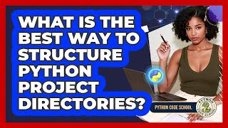 What Is The Best Way To Structure Python Project Directories? - Python Code School