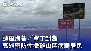 颱風海葵／墾丁封灘 高雄預防性撤離山區病弱居民｜20230902 公視晚間新聞