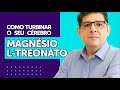 Magnésio L-Treonato e seus benefícios para o cérebro | Dr Juliano Teles