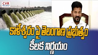 కాళేశ్వరం పై తెలంగాణ ప్రభుత్వం కీలక నిర్ణయం | Kaleshwaram Project | Telangana | CVR NEWS