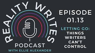 Reality Writes Ep. 01.13: Letting Go—Things Writers Can’t Control