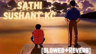 Sathi [ Slowed + Reverb ] - Sushant Kc