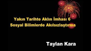 Yakın Tarihte Aklın İmhası 6: Sosyal Bilimlerde Akılsızlaştırma