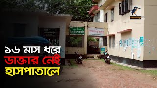 চিকিৎসকের অনুপস্থিতির কারণে মারাত্মক ব্যাহত হচ্ছে মহালছড়ি উপজেলার চিকিৎসা সেবা