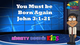 John 3:1-21 -- Bible Lesson – You Must be Born Again – Mighty Sound Kids