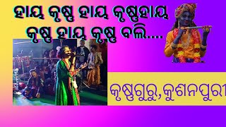 ହାଯ କୃଷ୍ଣ ହାଯ କୃଷ୍ଣ ବଲି......କୃଷ୍ଣଗୁରୁ କୁଶନପୁରୀ