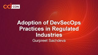 Adoption of DevSecOps Practices in Regulated Industries - Gurpreet Sachdeva