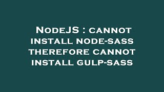 NodeJS : cannot install node-sass therefore cannot install gulp-sass