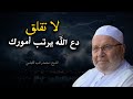 راحة نفسية بهذا المقطع , لا تقلق, دع الله يرتب أمورك .. الشيخ محمد راتب النابلسي