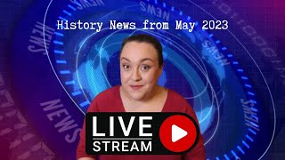 History News from May 2023 pt.2