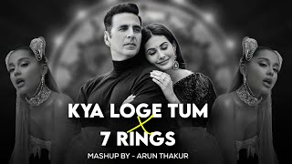 Kya Loge Tum X 7 Rings Mashup 2023 |  Music | Akshay | Amyra | BPraak | Jaani | Ariana | Arun Thakur