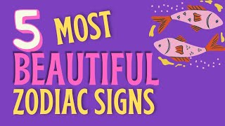 5 Most Beautiful Zodiac Signs - The List Of Prettiest Zodiacs