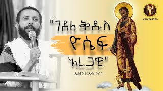 ገድለ ቅዱስ ዮሴፍ አረጋዊ |ሐምሌ 26 - 2014 ዲያቆን ዮርዳኖስአበበ