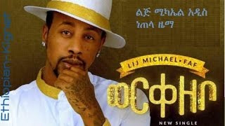 ልጅ ሚካኤል አዲስ ነጠላ  ዜማ ወርቀዘቦ  Lij Michel new single Worke Zebo