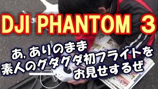 【ラジコンで遊ぼ!㉗】DJI PHANTOM３まさかの購入 ～あ、ありのまま素人のグダグダ初フライトをお見せするぜ～