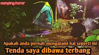 CAMPING HOROR TENDA TERBANG DI MALAM GELAP SUNGGUH KEJADIAN SANGGAT MENGERIKAN