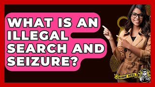 What Is An Illegal Search And Seizure? - The Crime Reel