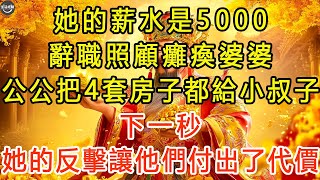 她的薪水是5000，辭職照顧癱瘓婆婆，公公把4套房子都給小叔子，下一秒她的反擊讓他們付出了代價。 #生活經驗 #為人處世 #深夜淺讀 #情感故事 #晚年生活的故事