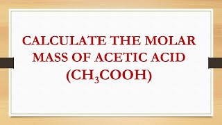 Calculate the molar mass of Acetic acid (CH3COOH)?