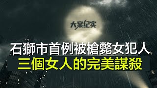 中国刑事大案纪实 | 刑事案件要案记录【石狮市首例被枪毙女犯人，三个女人的完美谋杀】