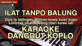 ILAT TANPO BALUNG ( Opo ra kelingan Mbiyen kowe kuwi sopo) KARAOKE DANGDUT KOPLO STK CHANEL