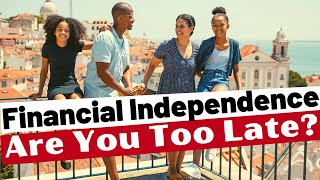 Starting Financial Independence Late? - Our Message To YOU