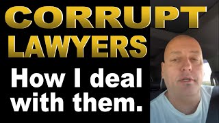 DEALING WITH CORRUPT ATTORNEYS - opposing and your own.