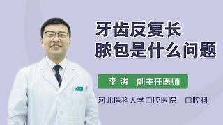 牙齿反复长脓包是什么问题 李涛 河北医科大学口腔医院