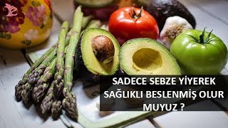 Sadece Sebze Yiyerek Sağlıklı Beslenmiş Olur Muyuz ?  Uzman Diyetisyen: Olcay BARIŞ