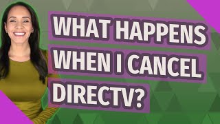 What happens when I cancel directv?