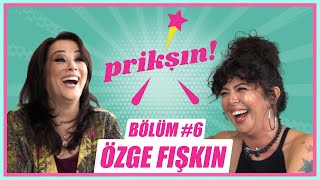 PRİKŞIN BÖLÜM #6 – ÖZGE FIŞKIN