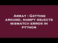 Array : Getting around, numpy objects mismatch error in python