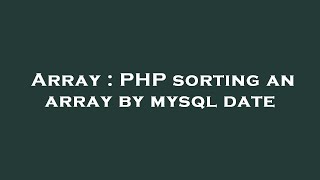 Array : PHP sorting an array by mysql date