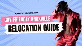 Gay-Friendly Knoxville, Tennessee: A Guide To Relocating And Finding Your Queer Community!