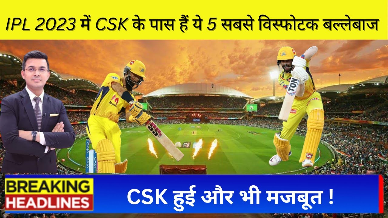 IPL 2023 में CSK के पास हैं ये 5 सबसे विस्फोटक बल्लेबाज | CSK हुई और भी ...