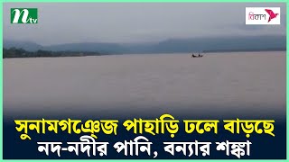 সুনামগঞ্জে পাহাড়ি ঢলে বাড়ছে নদ-নদীর পানি, বন্যার শঙ্কা | NTV News