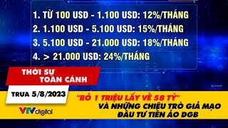 Thời sự toàn cảnh trưa 5/8: Bỏ 1 triệu lấy về 58 tỷ