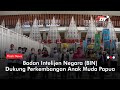 Badan Intelijen Negara BIN Dukung Perkembangan Anak Muda Papua | Flash News